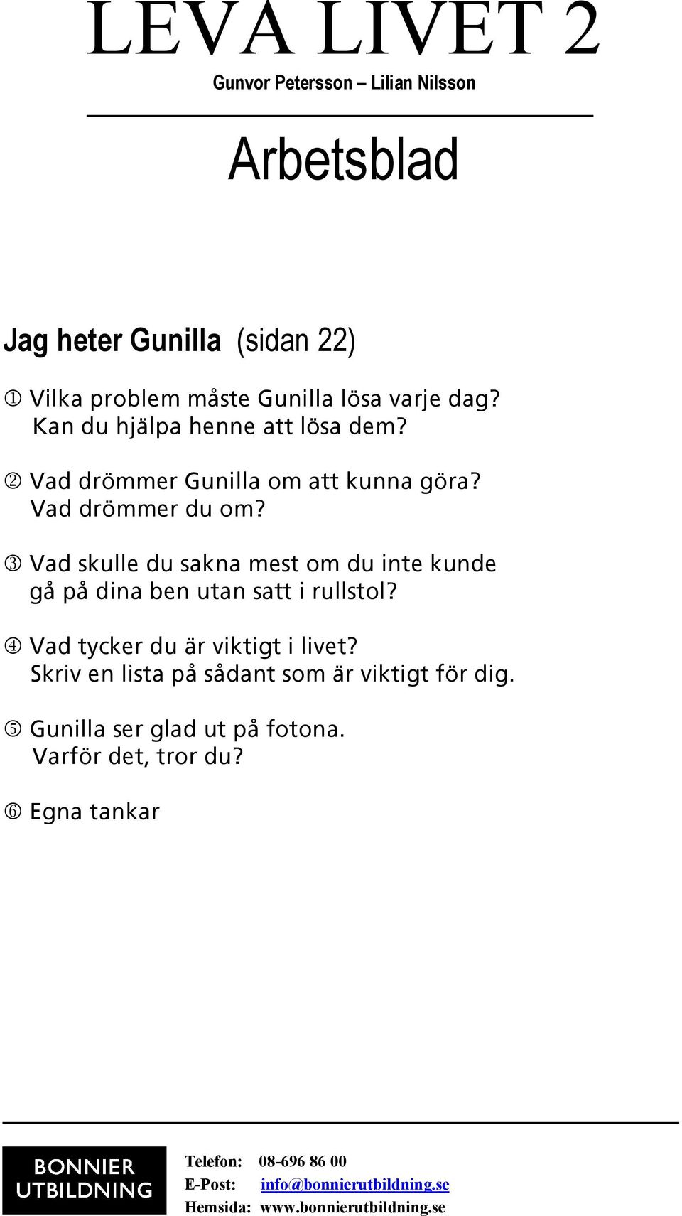 3 Vad skulle du sakna mest om du inte kunde gå på dina ben utan satt i rullstol?