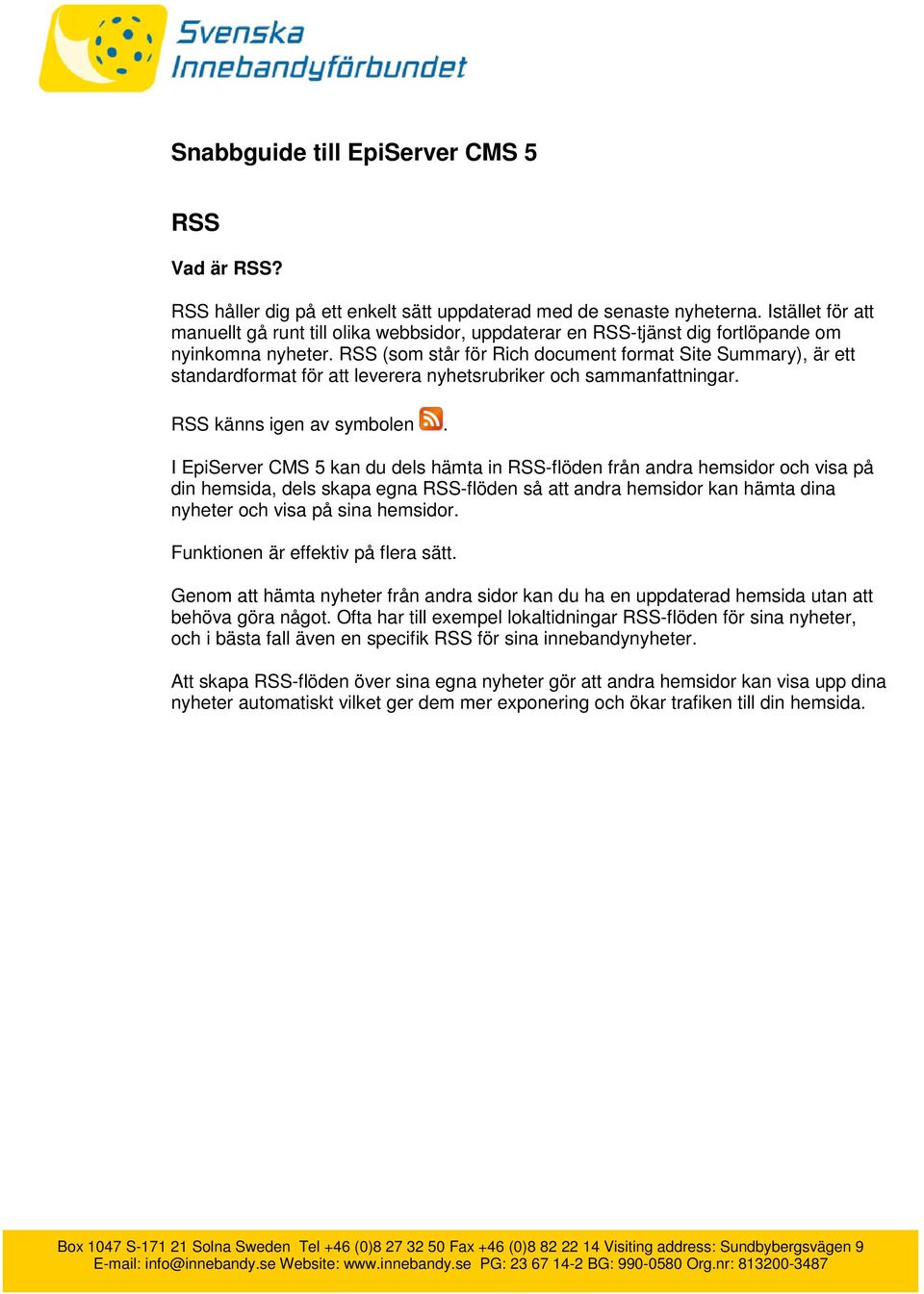 RSS (som står för Rich document format Site Summary), är ett standardformat för att leverera nyhetsrubriker och sammanfattningar. RSS känns igen av symbolen.