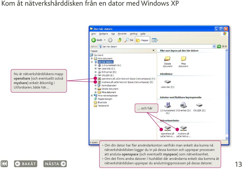 nätverkshårddisken loggar du in på dessa konton och upprepar processen att ansluta openspace (och eventuellt myspace) som