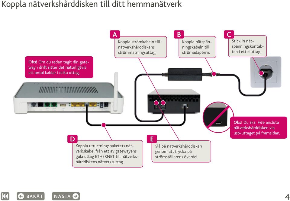 Om du redan tagit din gateway i drift sitter det naturligtvis ett antal kablar i olika uttag.