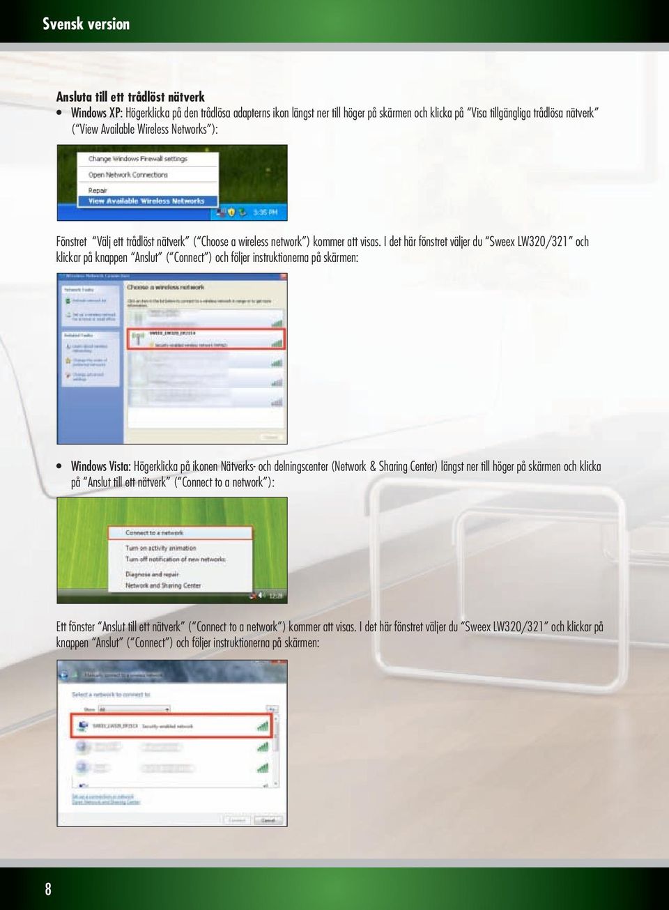 I det här fönstret väljer du Sweex LW320/321 och klickar på knappen Anslut ( Connect ) och följer instruktionerna på skärmen: WindowsVista: Högerklicka på ikonen Nätverks- och delningscenter (Network