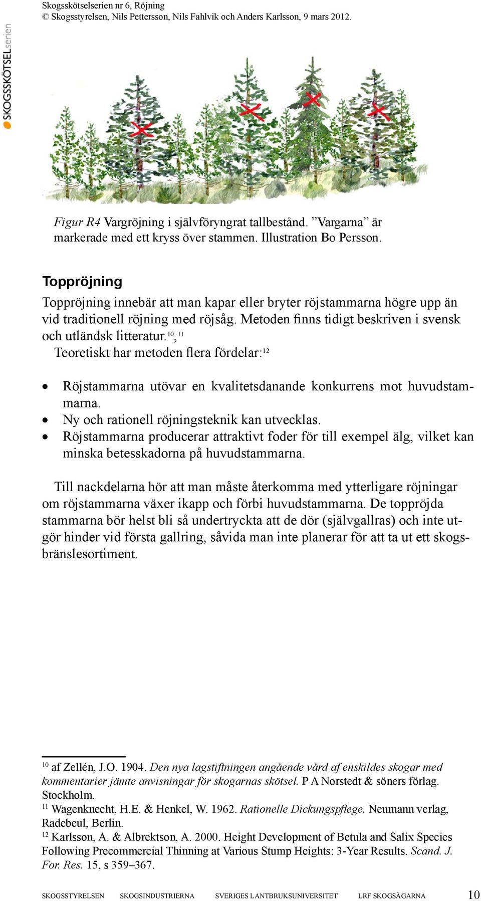 10, 11 Teoretiskt har metoden flera fördelar: 12 Röjstammarna utövar en kvalitetsdanande konkurrens mot huvudstammarna. Ny och rationell röjningsteknik kan utvecklas.