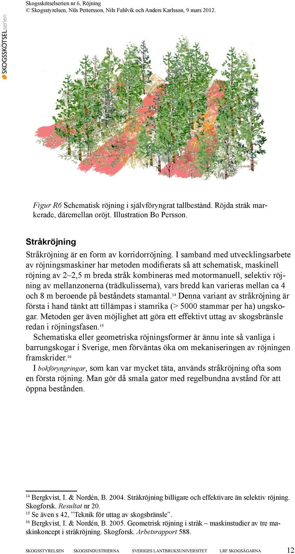 (trädkulisserna), vars bredd kan varieras mellan ca 4 och 8 m beroende på beståndets stamantal.