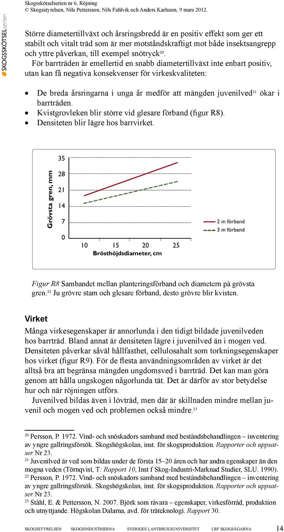 ökar i barrträden. Kvistgrovleken blir större vid glesare förband (figur R8). Densiteten blir lägre hos barrvirket.