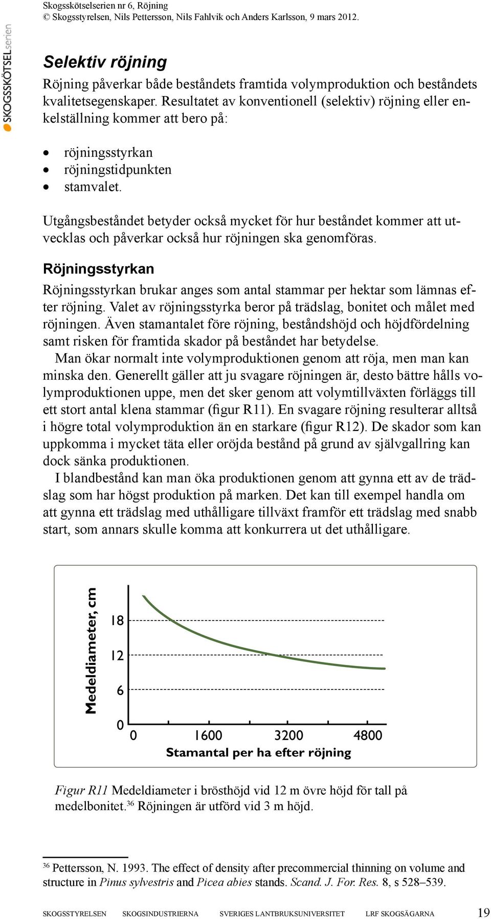 Utgångsbeståndet betyder också mycket för hur beståndet kommer att utvecklas och påverkar också hur röjningen ska genomföras.