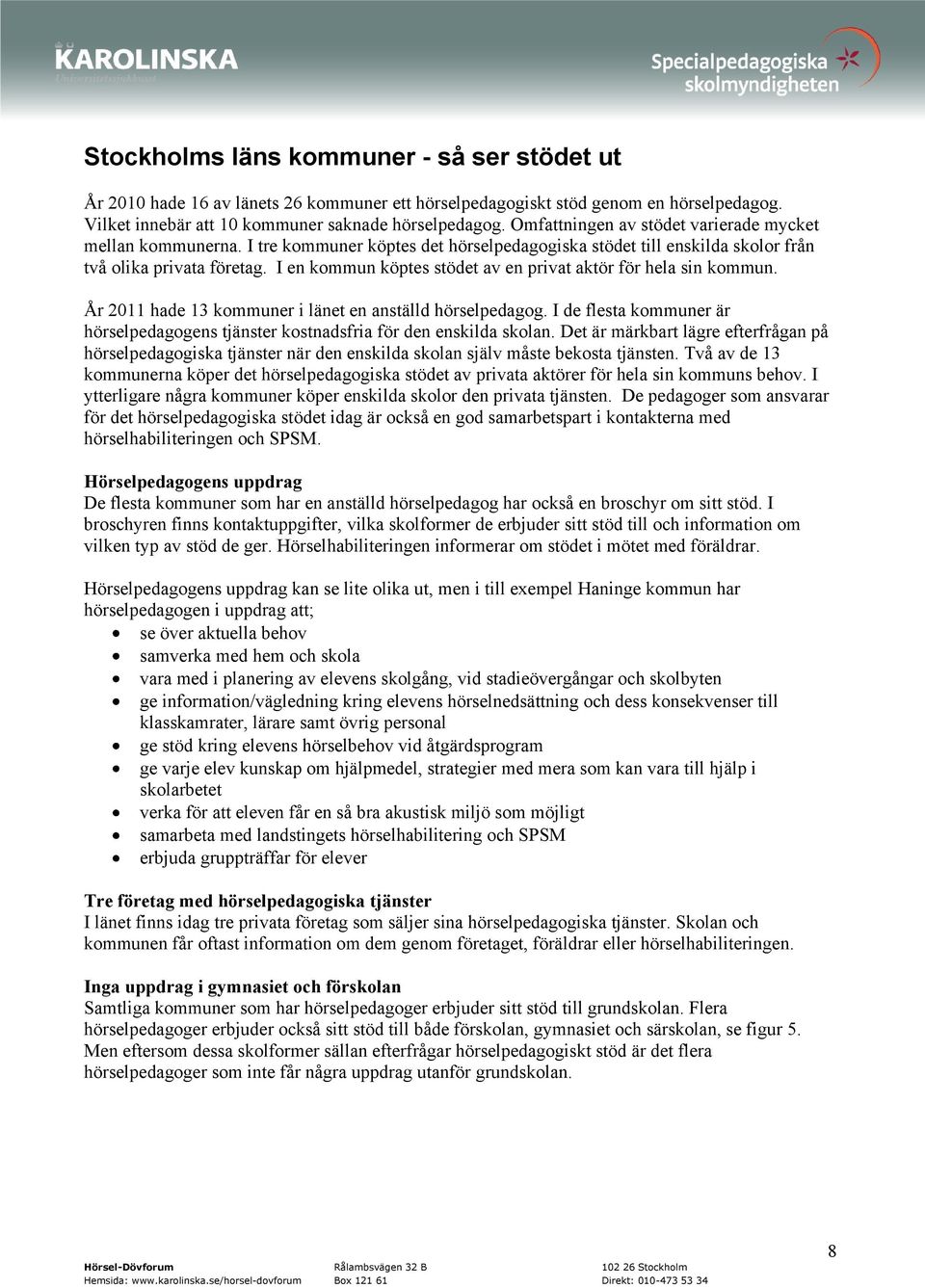 I en kommun köptes stödet av en privat aktör för hela sin kommun. År 2011 hade 13 kommuner i länet en anställd hörselpedagog.