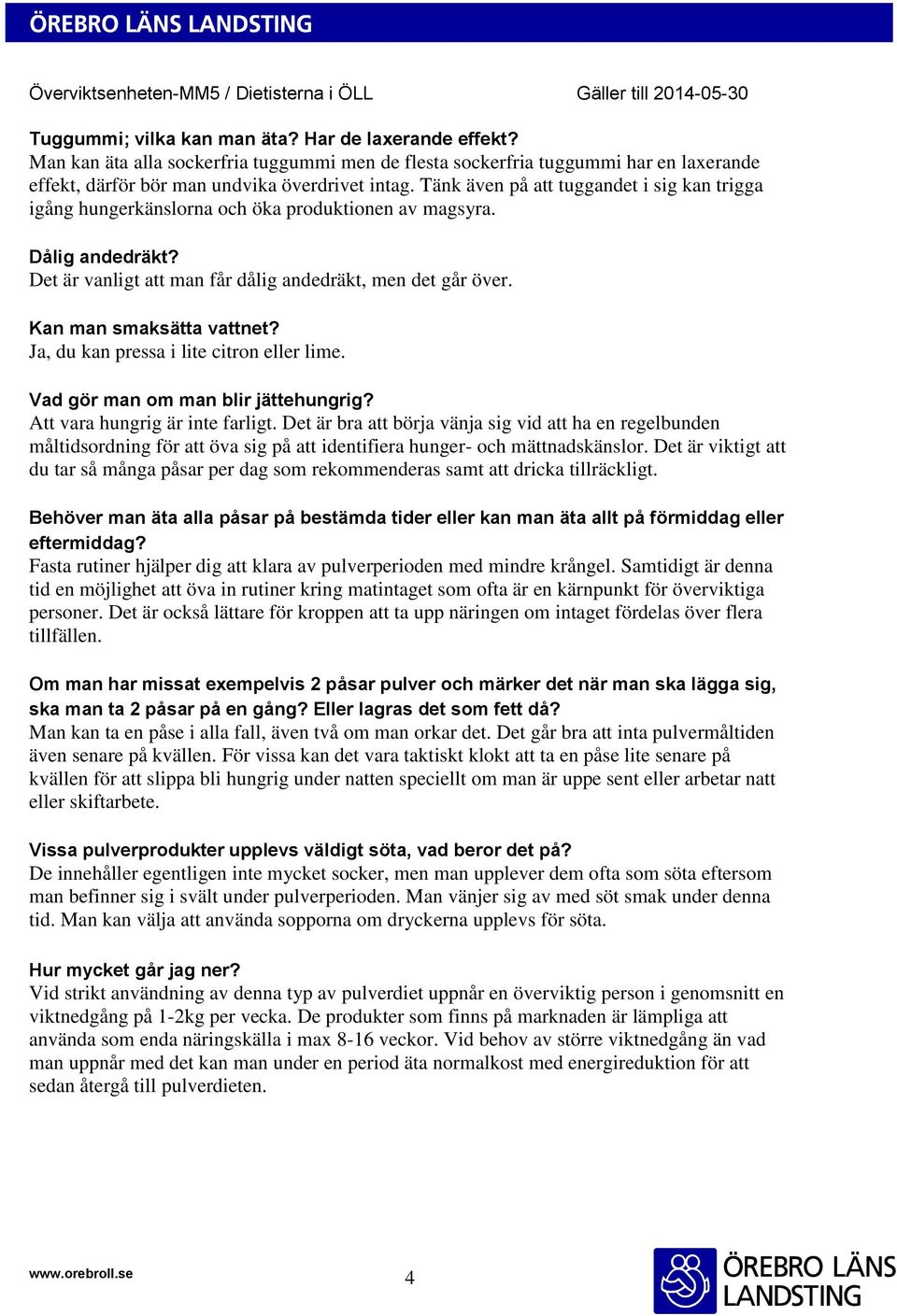 Kan man smaksätta vattnet? Ja, du kan pressa i lite citron eller lime. Vad gör man om man blir jättehungrig? Att vara hungrig är inte farligt.
