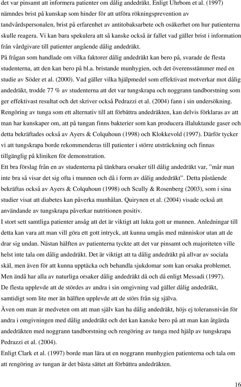Vi kan bara spekulera att så kanske också är fallet vad gäller brist i information från vårdgivare till patienter angående dålig andedräkt.