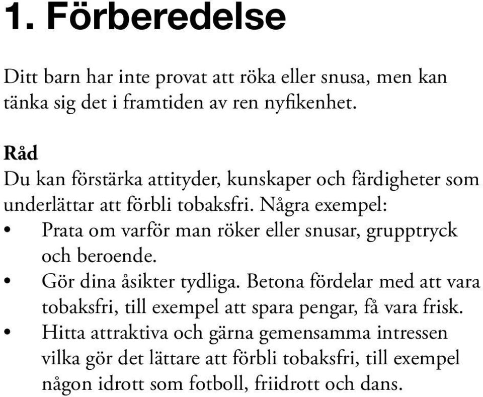 Några exempel: Prata om varför man röker eller snusar, grupptryck och beroende. Gör dina åsikter tydliga.