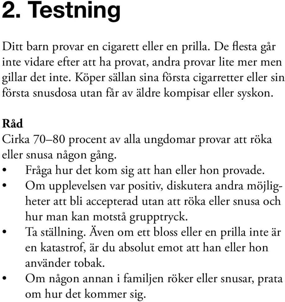 Råd Cirka 70 80 procent av alla ungdomar provar att röka eller snusa någon gång. Fråga hur det kom sig att han eller hon provade.