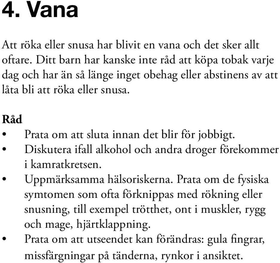 Råd Prata om att sluta innan det blir för jobbigt. Diskutera ifall alkohol och andra droger förekommer i kamratkretsen. Uppmärksamma hälsoriskerna.