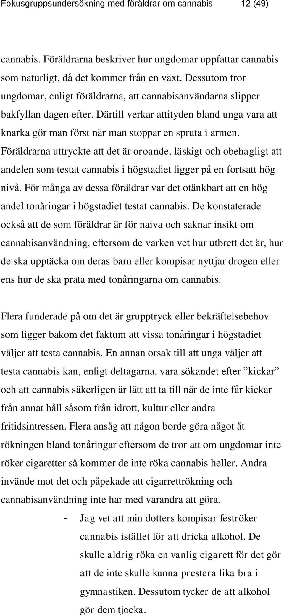 Föräldrarna uttryckte att det är oroande, läskigt och obehagligt att andelen som testat cannabis i högstadiet ligger på en fortsatt hög nivå.