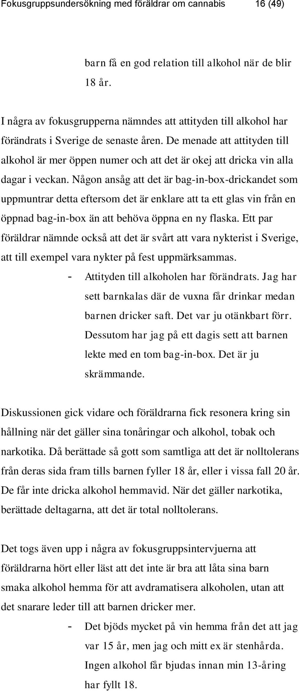 De menade att attityden till alkohol är mer öppen numer och att det är okej att dricka vin alla dagar i veckan.