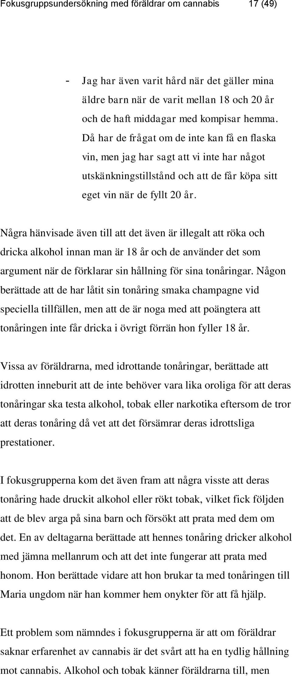 Några hänvisade även till att det även är illegalt att röka och dricka alkohol innan man är 18 år och de använder det som argument när de förklarar sin hållning för sina tonåringar.