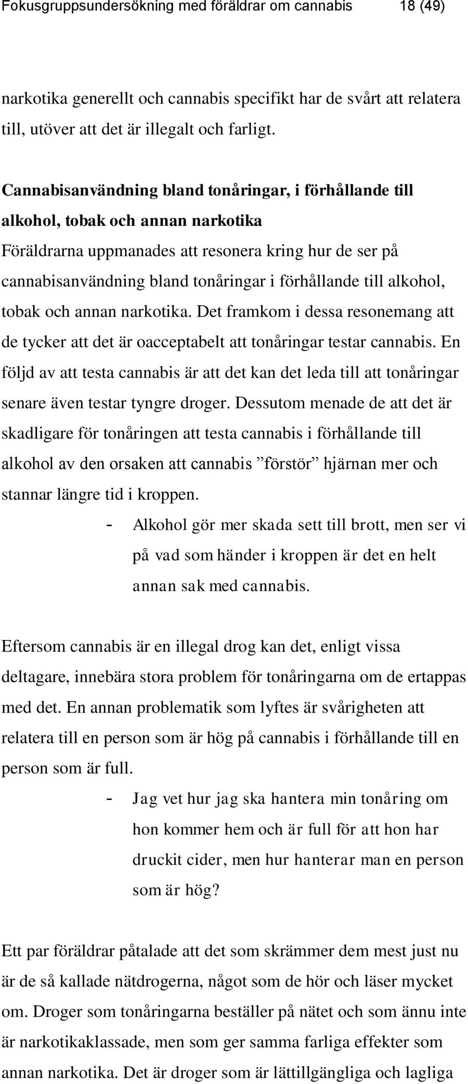 till alkohol, tobak och annan narkotika. Det framkom i dessa resonemang att de tycker att det är oacceptabelt att tonåringar testar cannabis.