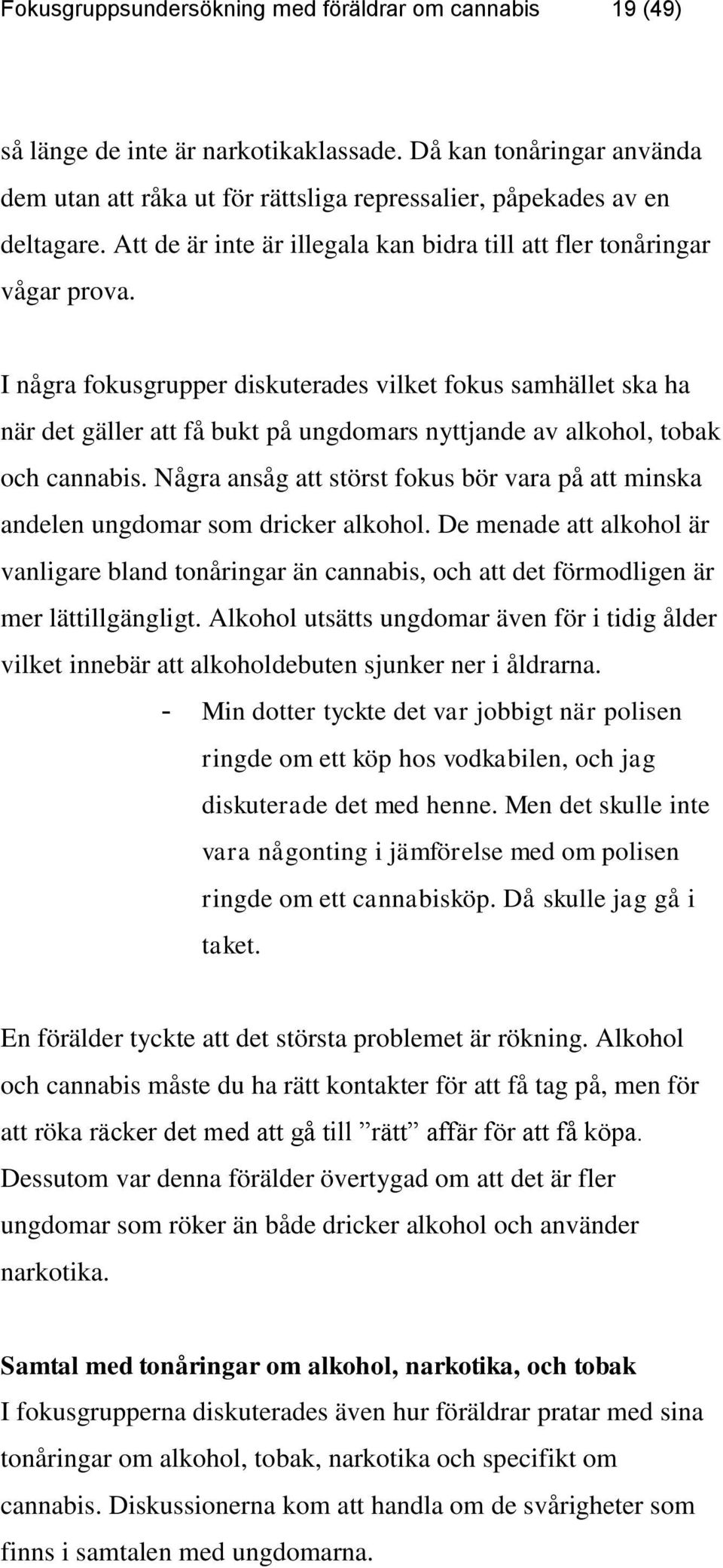 I några fokusgrupper diskuterades vilket fokus samhället ska ha när det gäller att få bukt på ungdomars nyttjande av alkohol, tobak och cannabis.
