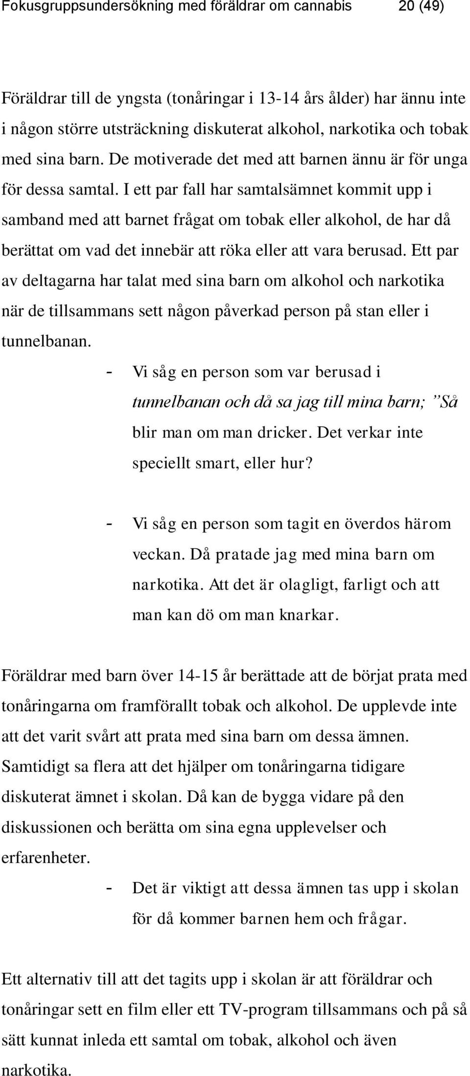 I ett par fall har samtalsämnet kommit upp i samband med att barnet frågat om tobak eller alkohol, de har då berättat om vad det innebär att röka eller att vara berusad.