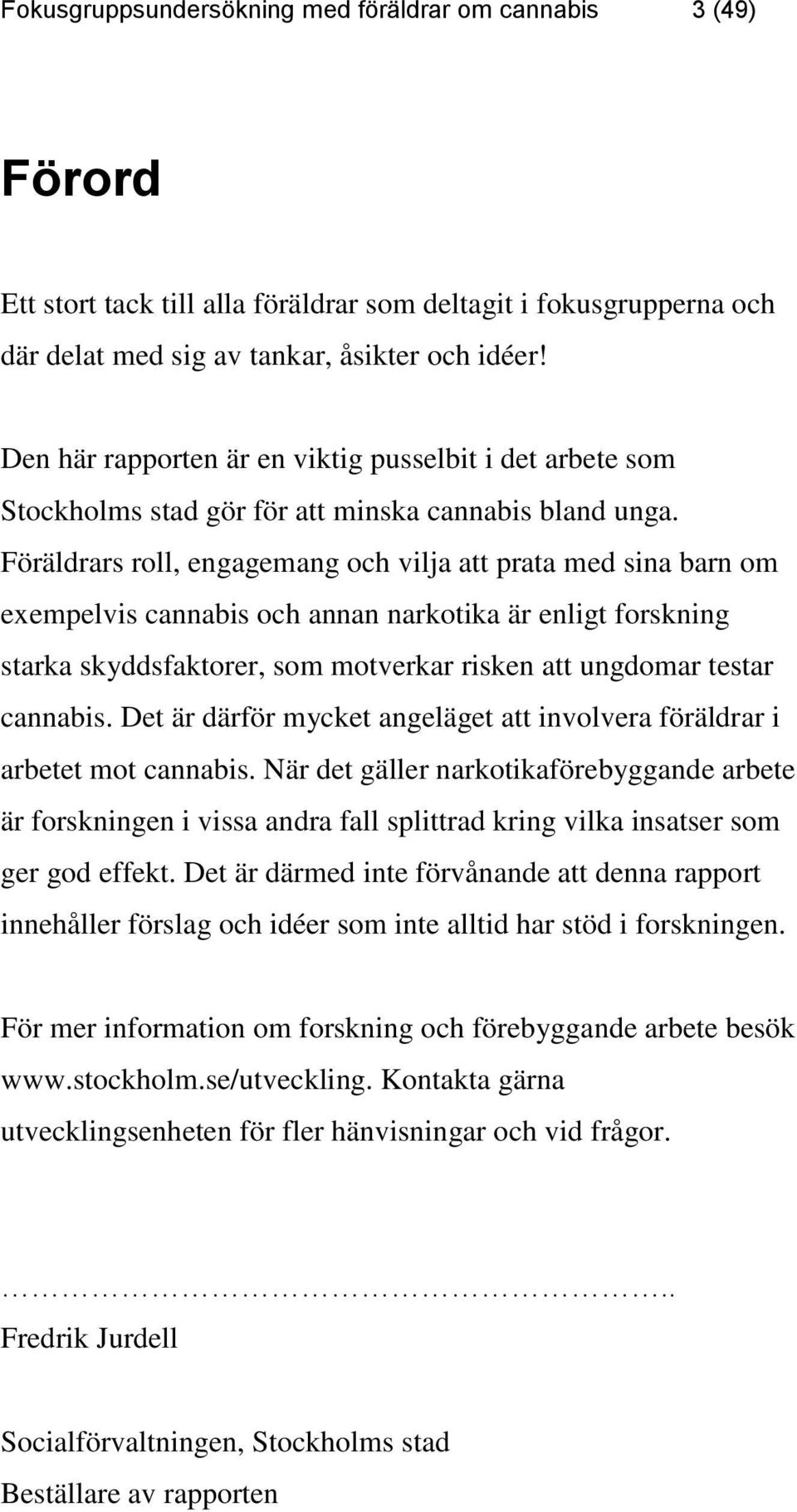 Föräldrars roll, engagemang och vilja att prata med sina barn om exempelvis cannabis och annan narkotika är enligt forskning starka skyddsfaktorer, som motverkar risken att ungdomar testar cannabis.