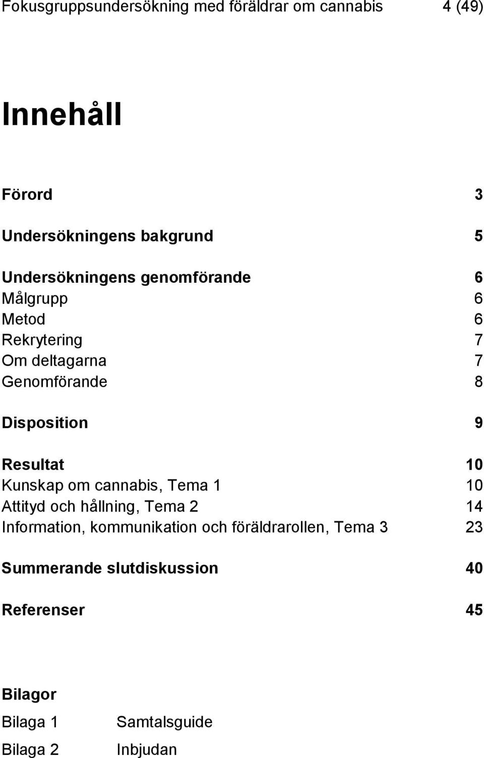 Resultat 10 Kunskap om cannabis, Tema 1 10 Attityd och hållning, Tema 2 14 Information, kommunikation och
