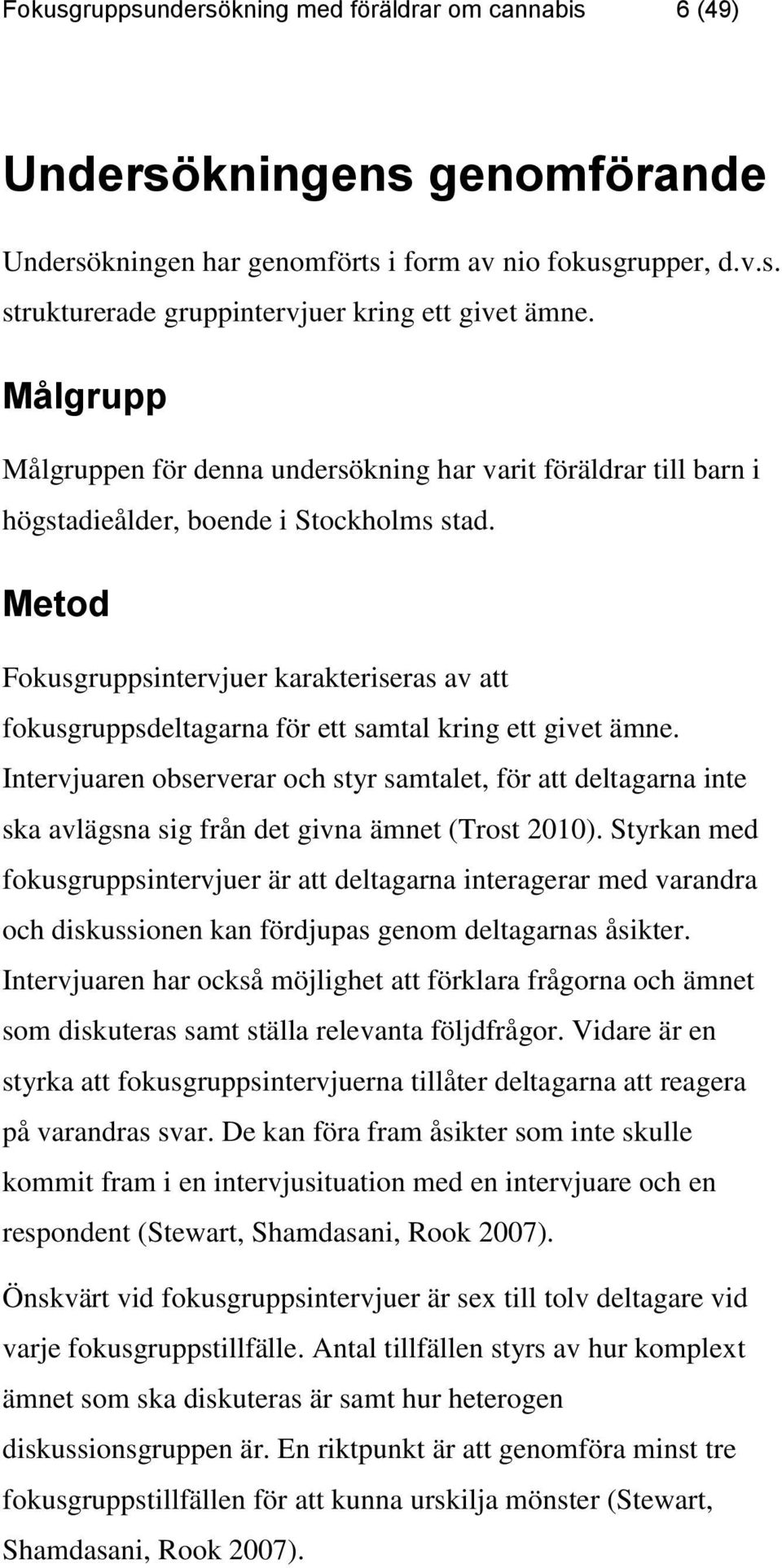 Metod Fokusgruppsintervjuer karakteriseras av att fokusgruppsdeltagarna för ett samtal kring ett givet ämne.