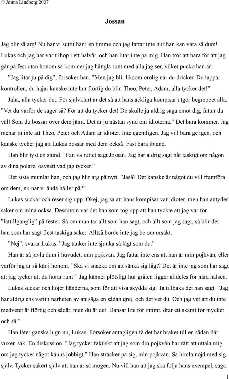 Du tappar kontrollen, du hajar kanske inte hur flörtig du blir. Theo, Peter, Adam, alla tycker det! Jaha, alla tycker det. För självklart är det så att hans äckliga kompisar utgör begreppet alla.