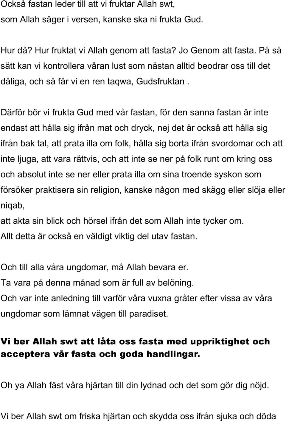 Därför bör vi frukta Gud med vår fastan, för den sanna fastan är inte endast att hålla sig ifrån mat och dryck, nej det är också att hålla sig ifrån bak tal, att prata illa om folk, hålla sig borta