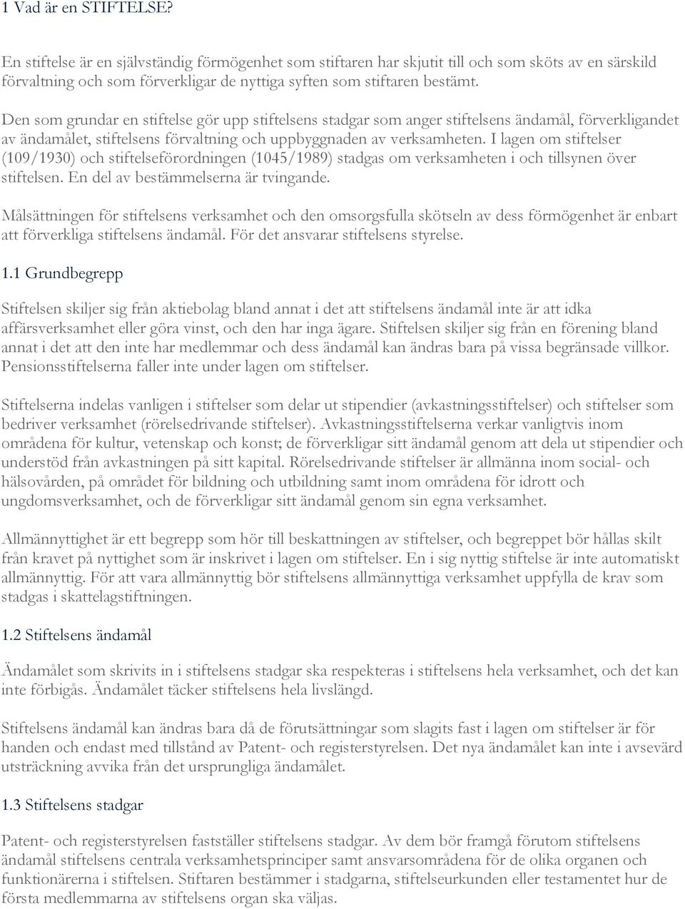 I lagen om stiftelser (109/1930) och stiftelseförordningen (1045/1989) stadgas om verksamheten i och tillsynen över stiftelsen. En del av bestämmelserna är tvingande.