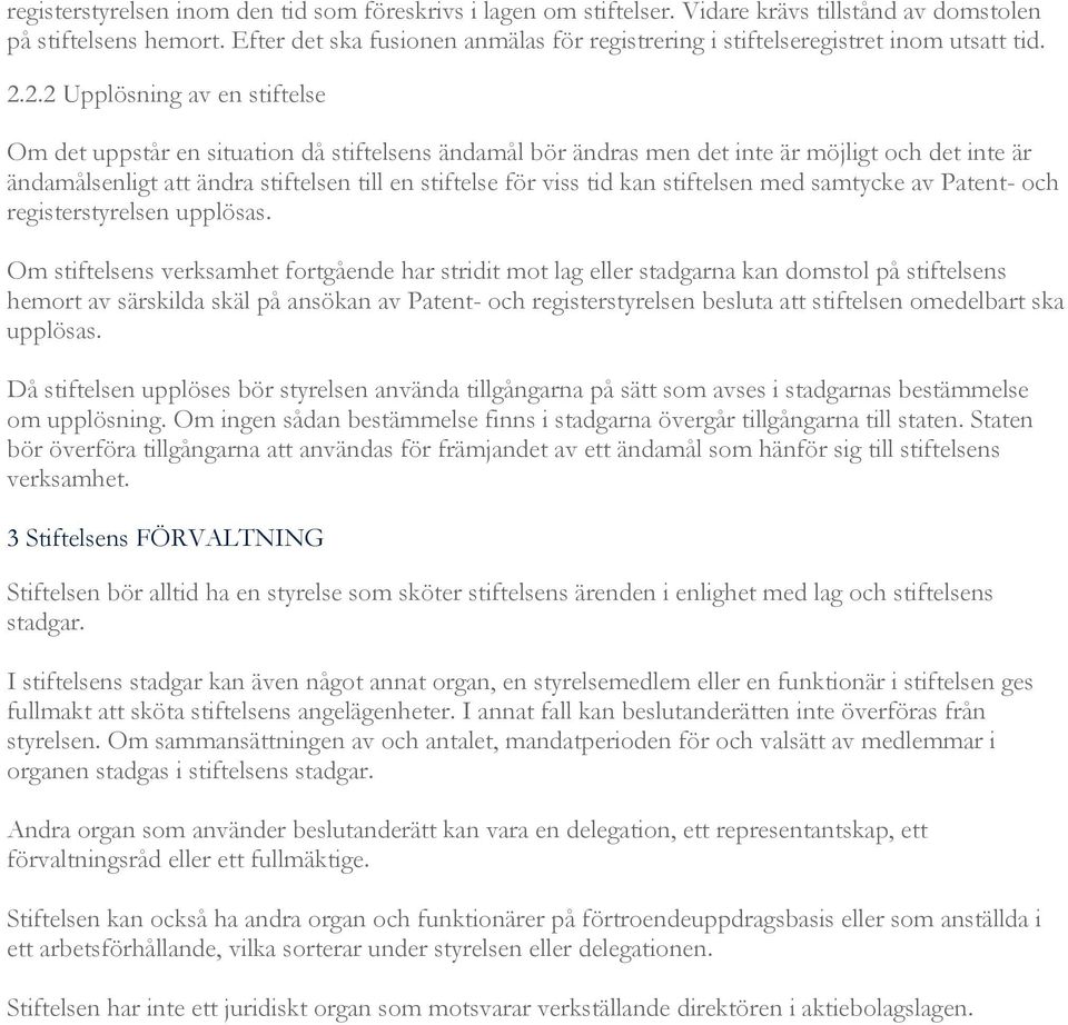 2.2 Upplösning av en stiftelse Om det uppstår en situation då stiftelsens ändamål bör ändras men det inte är möjligt och det inte är ändamålsenligt att ändra stiftelsen till en stiftelse för viss tid