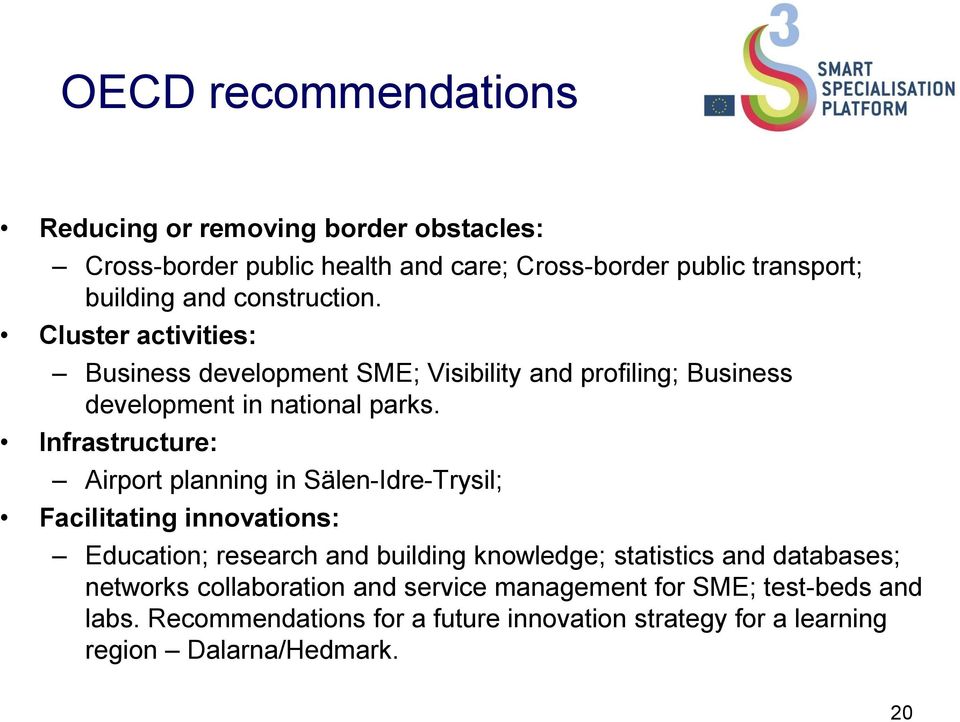 Infrastructure: Airport planning in Sälen-Idre-Trysil; Facilitating innovations: Education; research and building knowledge; statistics and