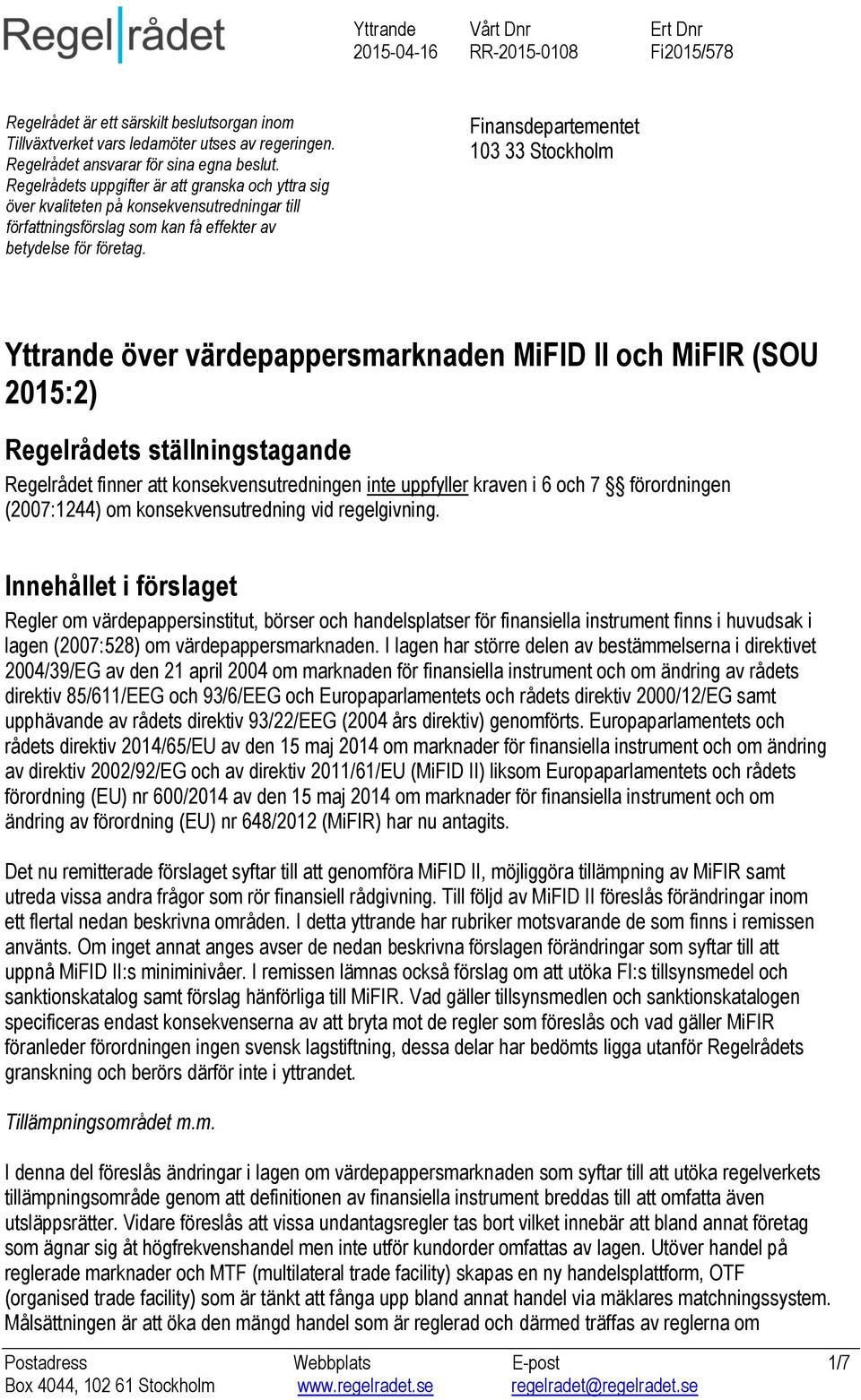 Finansdepartementet 103 33 Stockholm Yttrande över värdepappersmarknaden MiFID II och MiFIR (SOU 2015:2) Regelrådets ställningstagande Regelrådet finner att konsekvensutredningen inte uppfyller