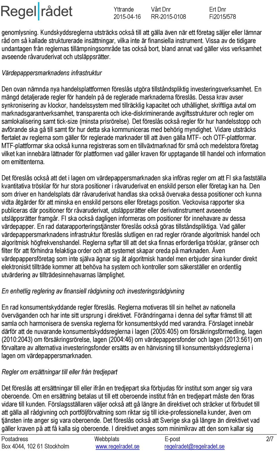 Värdepappersmarknadens infrastruktur Den ovan nämnda nya handelsplattformen föreslås utgöra tillståndspliktig investeringsverksamhet.