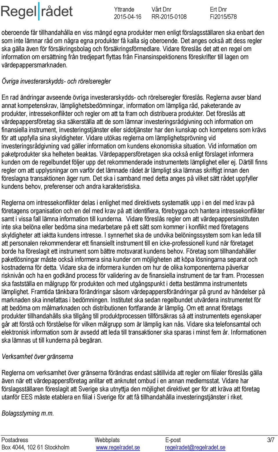 Vidare föreslås det att en regel om information om ersättning från tredjepart flyttas från Finansinspektionens föreskrifter till lagen om värdepappersmarknaden.