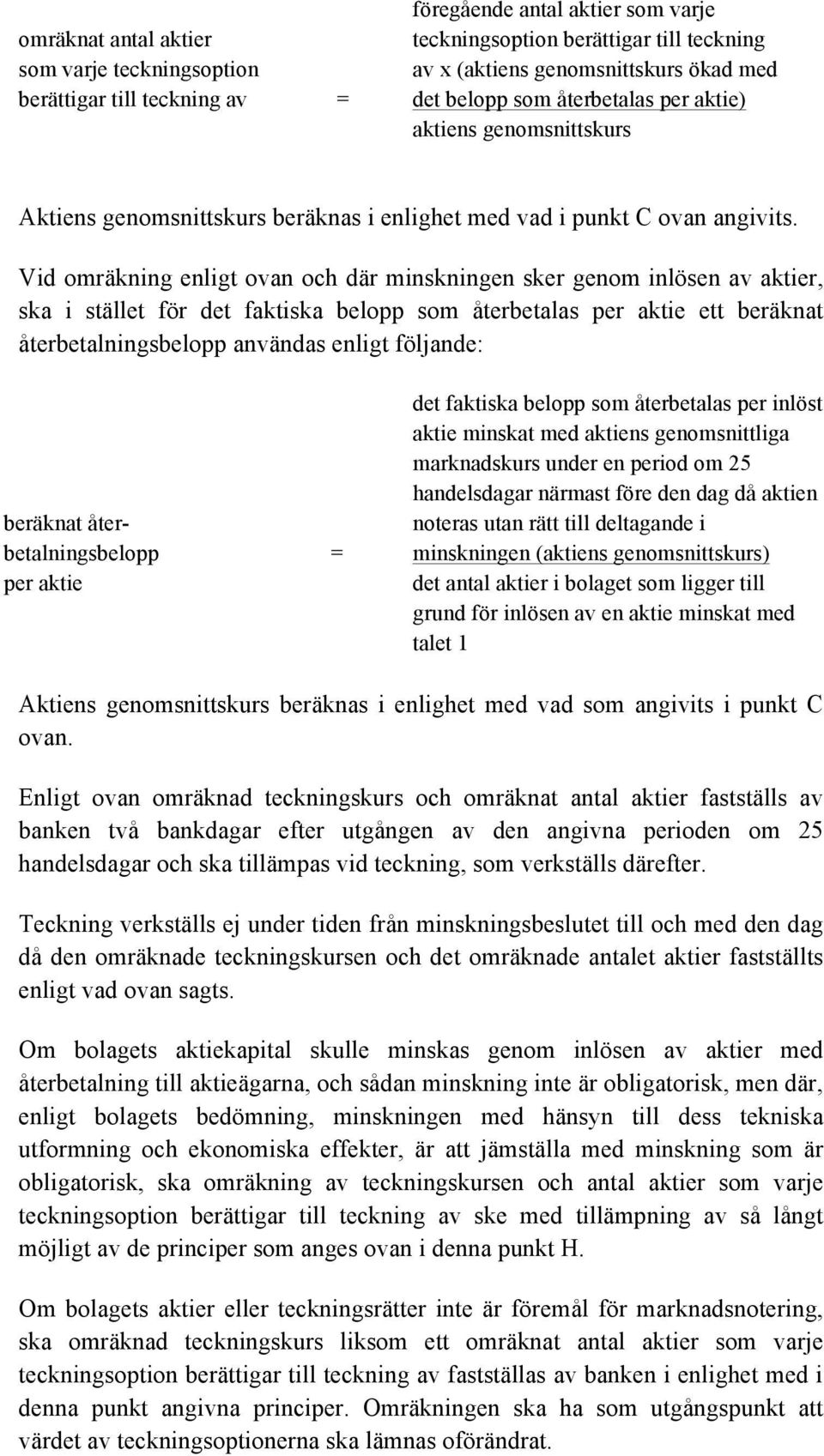 Vid omräkning enligt ovan och där minskningen sker genom inlösen av aktier, ska i stället för det faktiska belopp som återbetalas per aktie ett beräknat återbetalningsbelopp användas enligt följande: