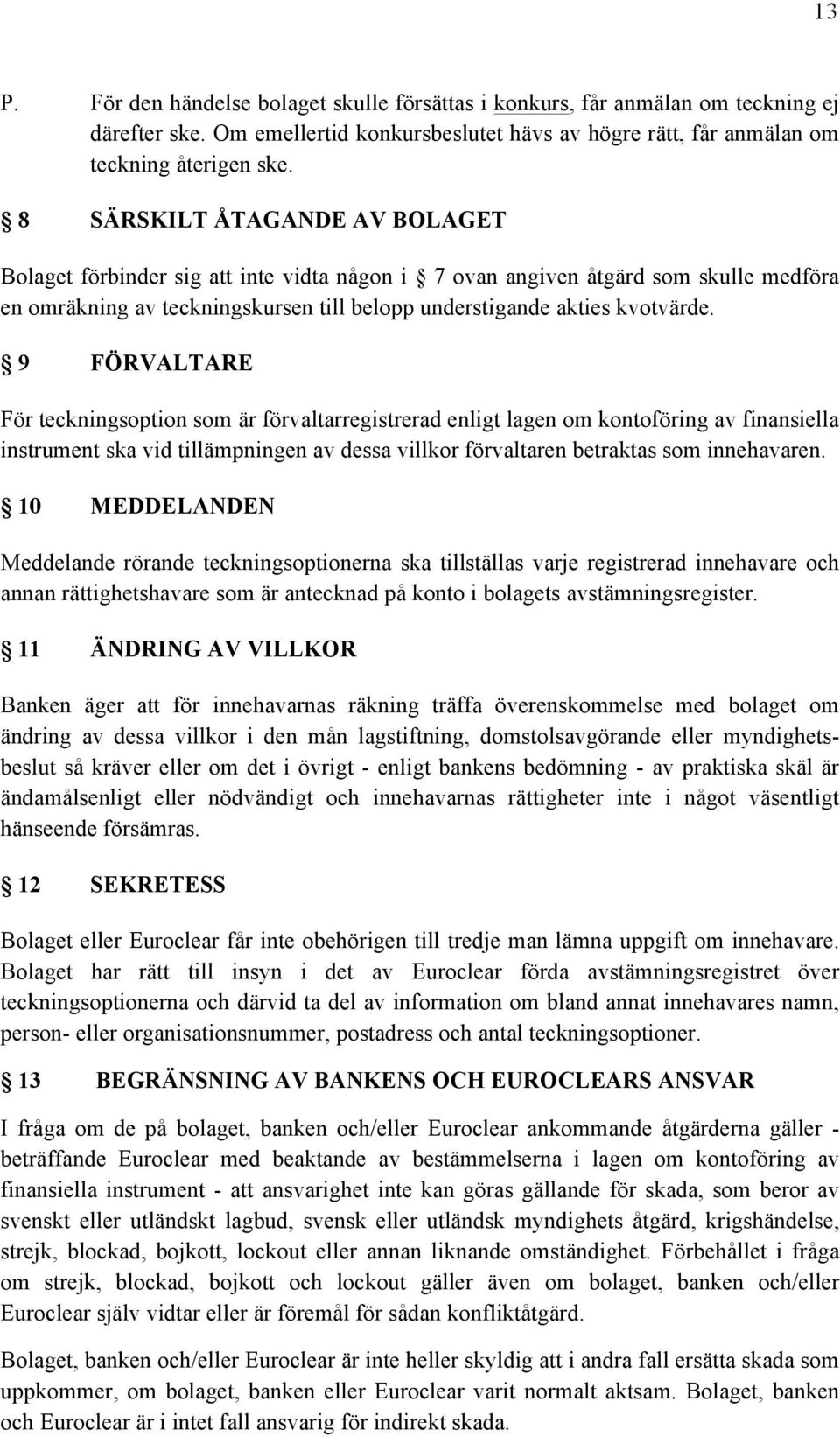 9 FÖRVALTARE För teckningsoption som är förvaltarregistrerad enligt lagen om kontoföring av finansiella instrument ska vid tillämpningen av dessa villkor förvaltaren betraktas som innehavaren.