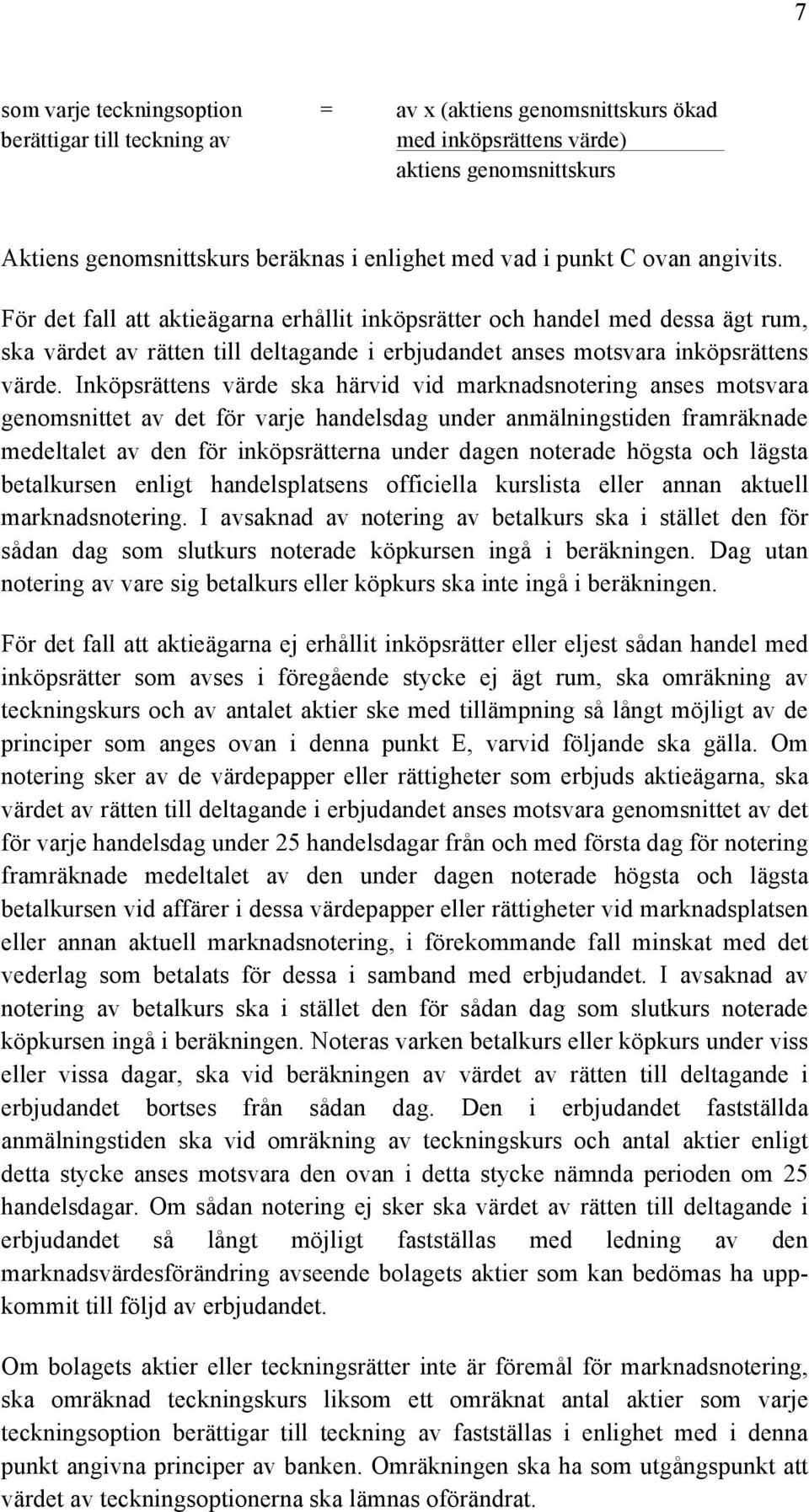 Inköpsrättens värde ska härvid vid marknadsnotering anses motsvara genomsnittet av det för varje handelsdag under anmälningstiden framräknade medeltalet av den för inköpsrätterna under dagen noterade