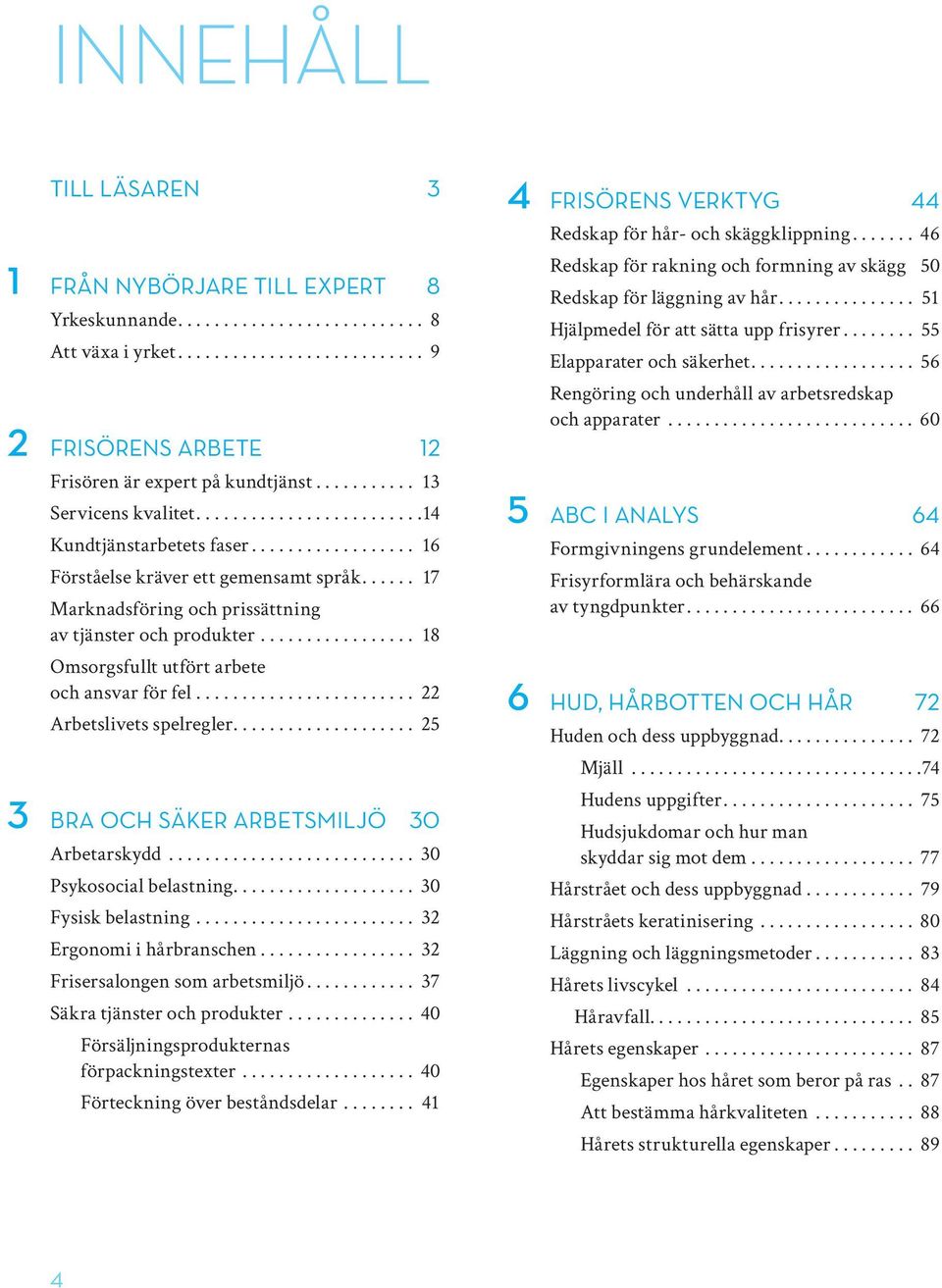 ..... 17 Marknadsföring och prissättning av tjänster och produkter................. 18 Omsorgsfullt utfört arbete och ansvar för fel........................ 22 Arbetslivets spelregler.