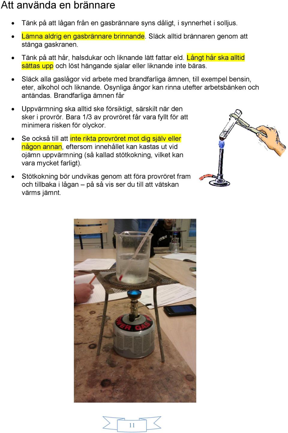 Släck alla gaslågor vid arbete med brandfarliga ämnen, till exempel bensin, eter, alkohol och liknande. Osynliga ångor kan rinna utefter arbetsbänken och antändas.