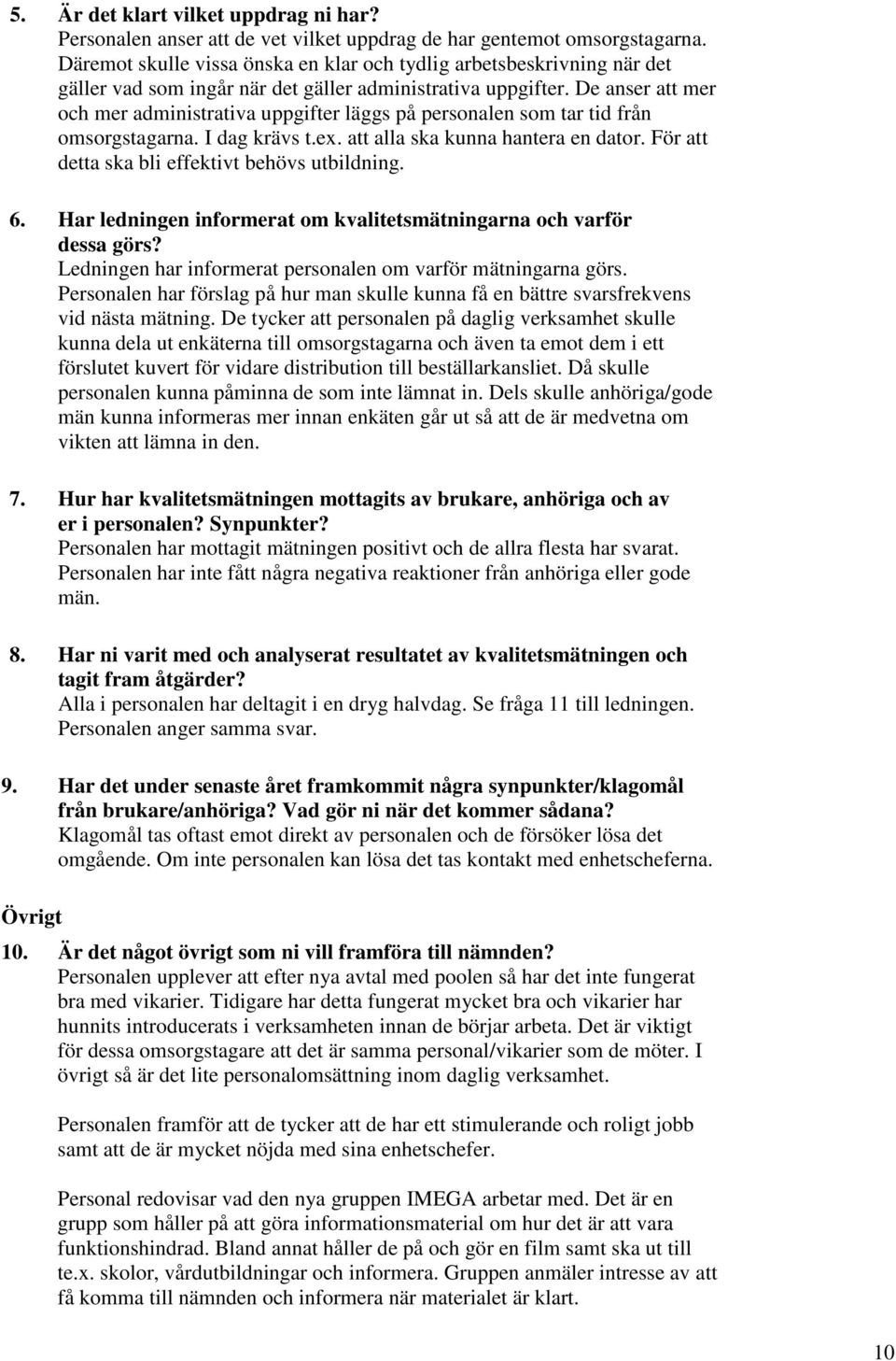 De anser att mer och mer administrativa uppgifter läggs på personalen som tar tid från omsorgstagarna. I dag krävs t.ex. att alla ska kunna hantera en dator.