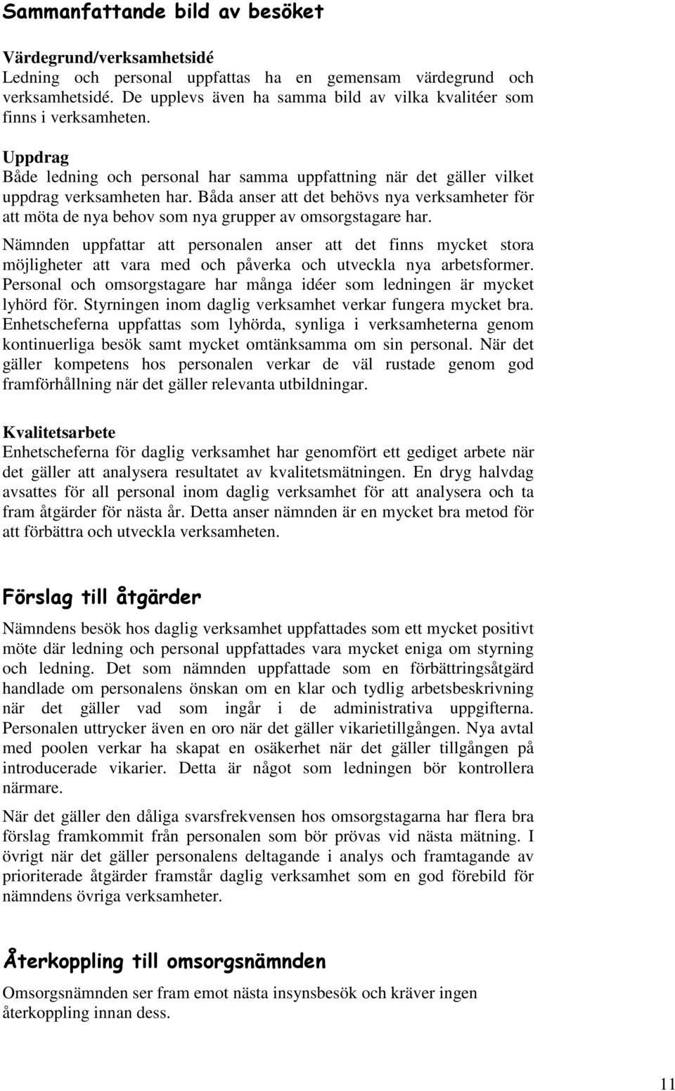 Båda anser att det behövs nya verksamheter för att möta de nya behov som nya grupper av omsorgstagare har.