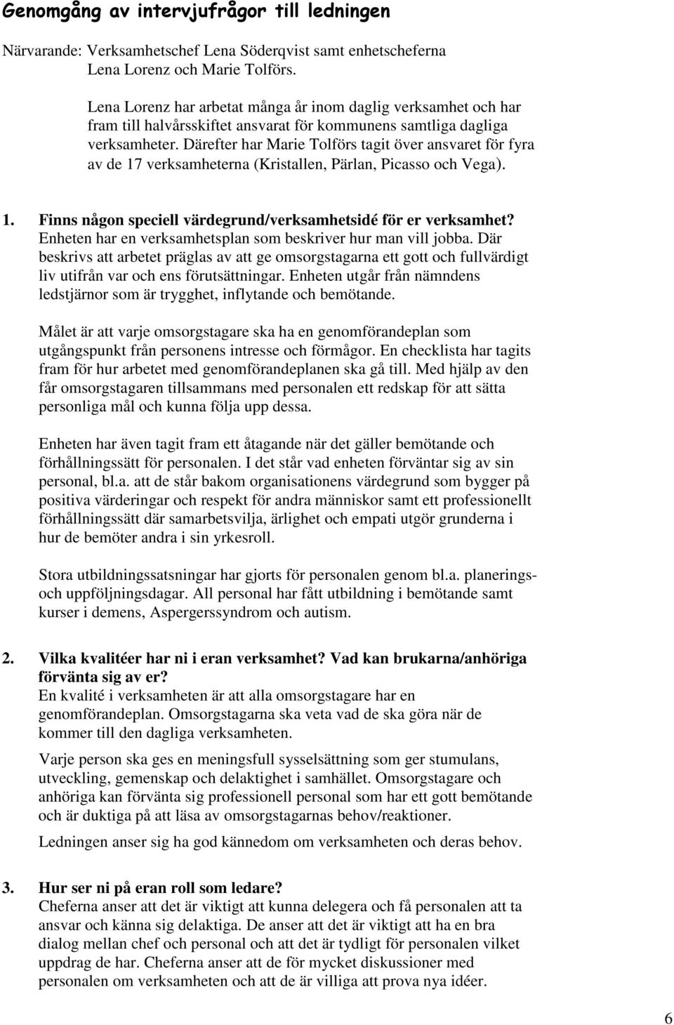 Därefter har Marie Tolförs tagit över ansvaret för fyra av de 17 verksamheterna (Kristallen, Pärlan, Picasso och Vega). 1. Finns någon speciell värdegrund/verksamhetsidé för er verksamhet?