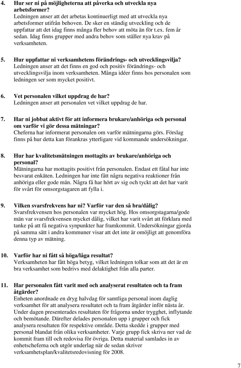 Hur uppfattar ni verksamhetens förändrings- och utvecklingsvilja? Ledningen anser att det finns en god och positiv förändrings- och utvecklingsvilja inom verksamheten.