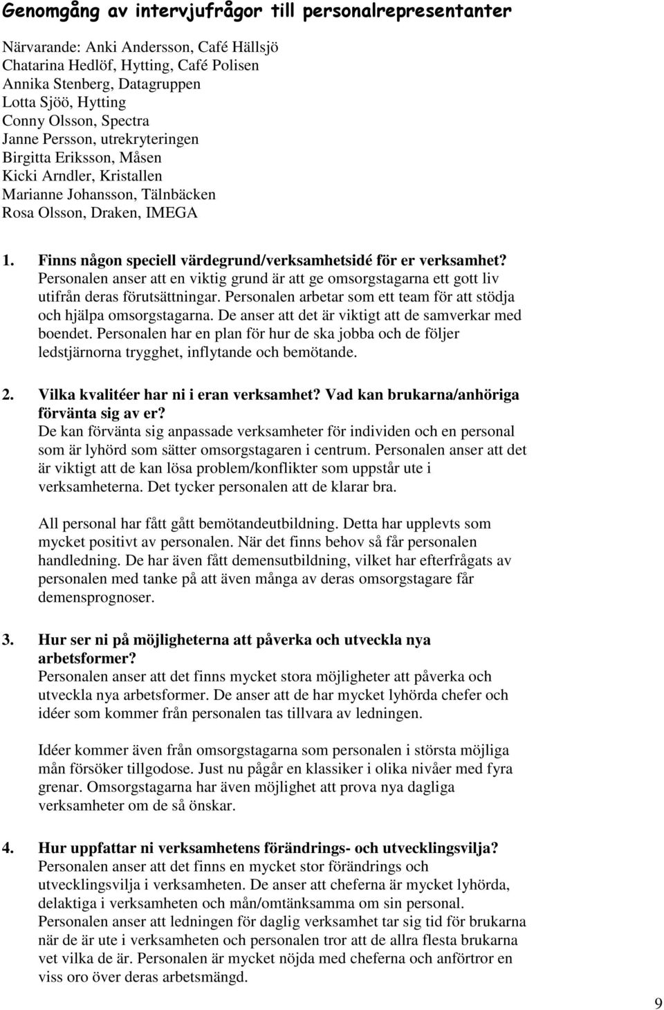 Personalen anser att en viktig grund är att ge omsorgstagarna ett gott liv utifrån deras förutsättningar. Personalen arbetar som ett team för att stödja och hjälpa omsorgstagarna.