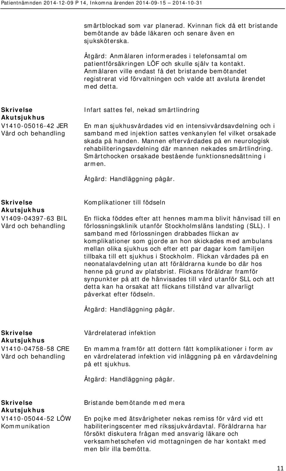 Anmälaren ville endast få det bristande bemötandet registrerat vid förvaltningen och valde att avsluta ärendet med detta.