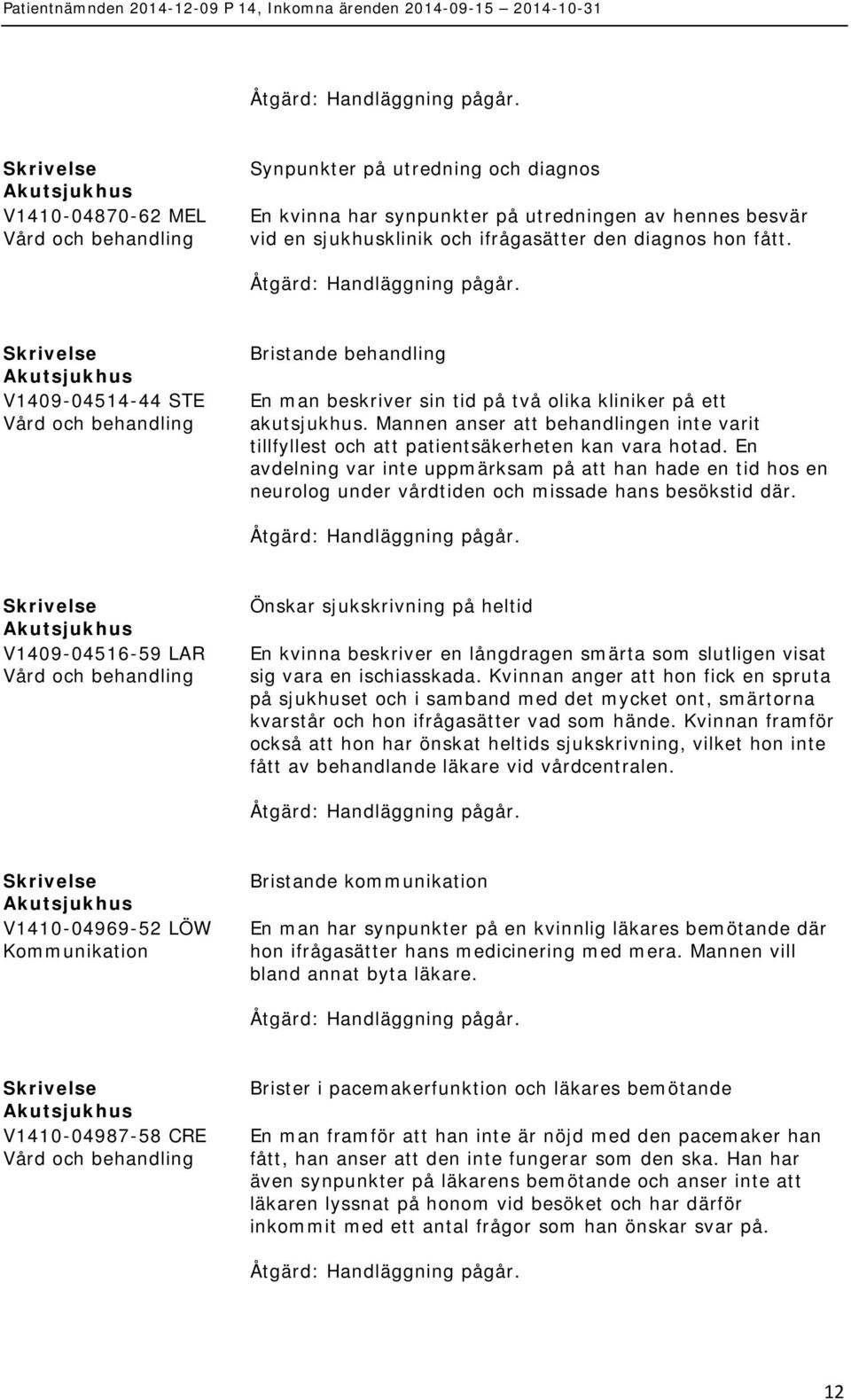 Mannen anser att behandlingen inte varit tillfyllest och att patientsäkerheten kan vara hotad.