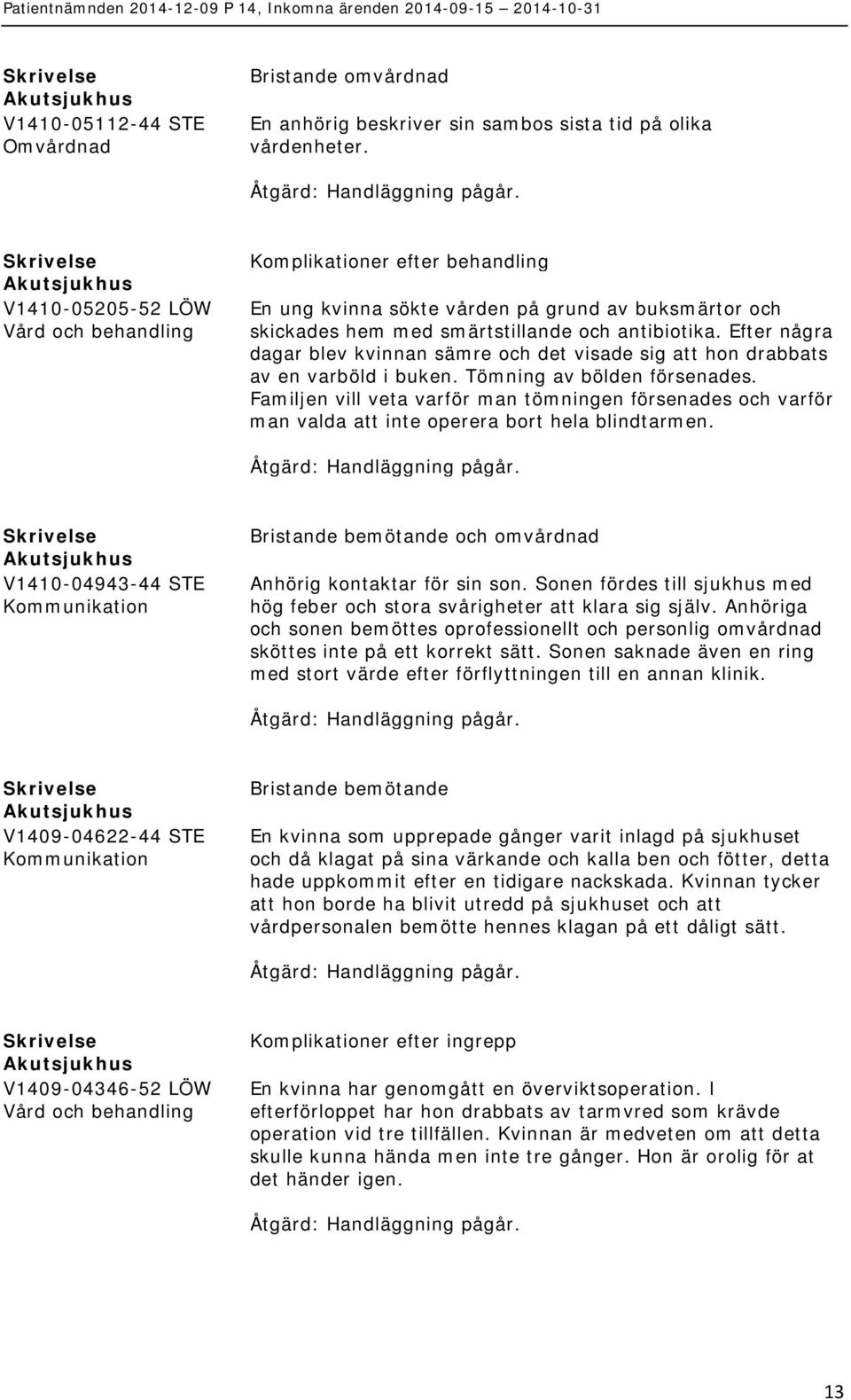 Efter några dagar blev kvinnan sämre och det visade sig att hon drabbats av en varböld i buken. Tömning av bölden försenades.