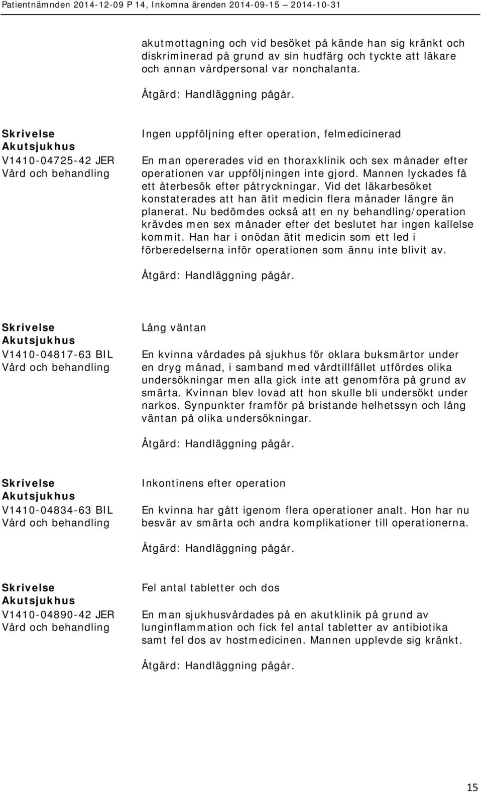 Mannen lyckades få ett återbesök efter påtryckningar. Vid det läkarbesöket konstaterades att han ätit medicin flera månader längre än planerat.