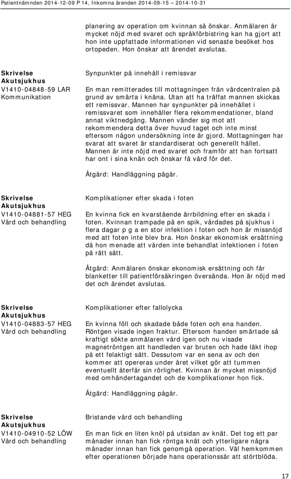 Utan att ha träffat mannen skickas ett remissvar. Mannen har synpunkter på innehållet i remissvaret som innehåller flera rekommendationer, bland annat viktnedgång.