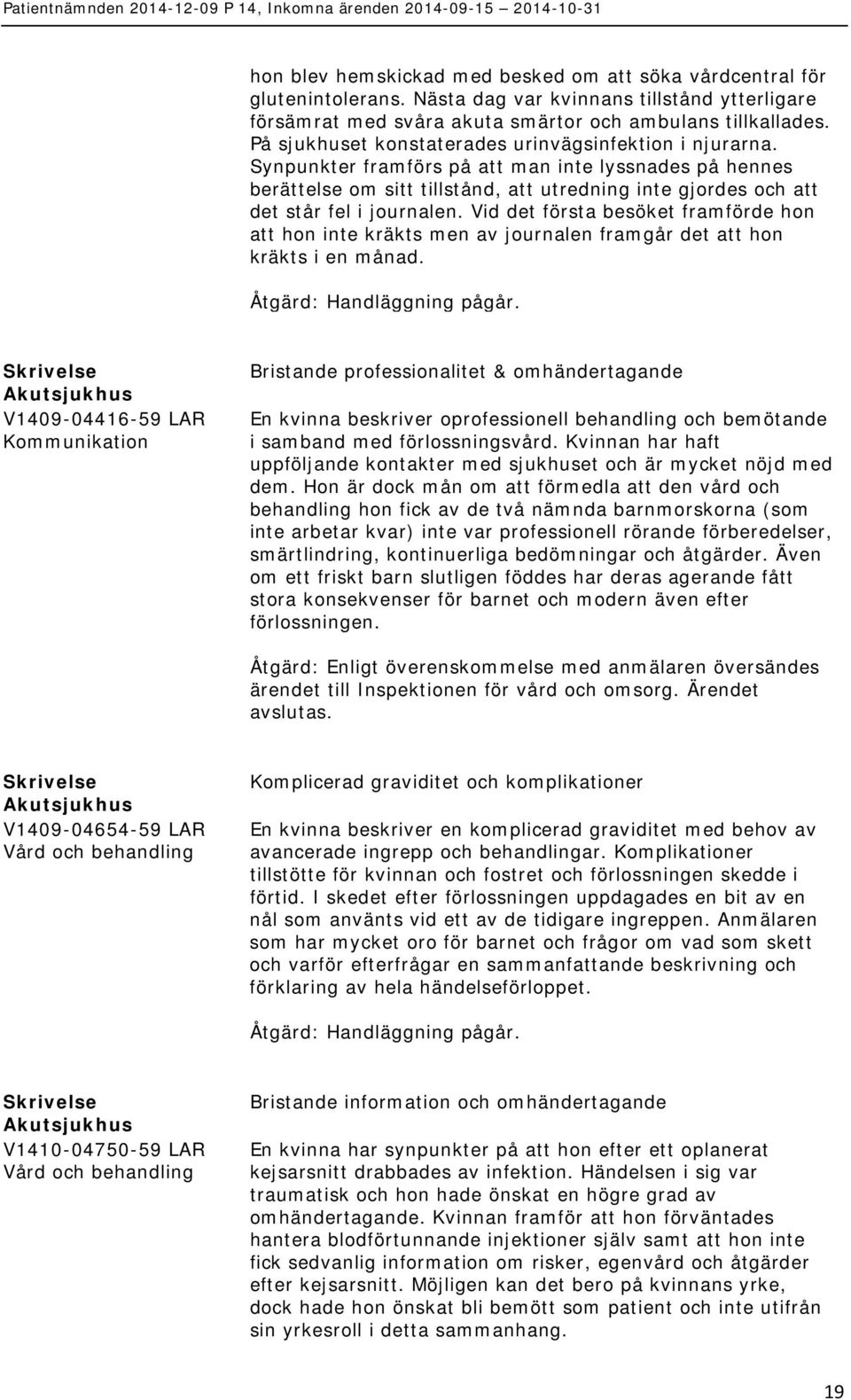 Synpunkter framförs på att man inte lyssnades på hennes berättelse om sitt tillstånd, att utredning inte gjordes och att det står fel i journalen.