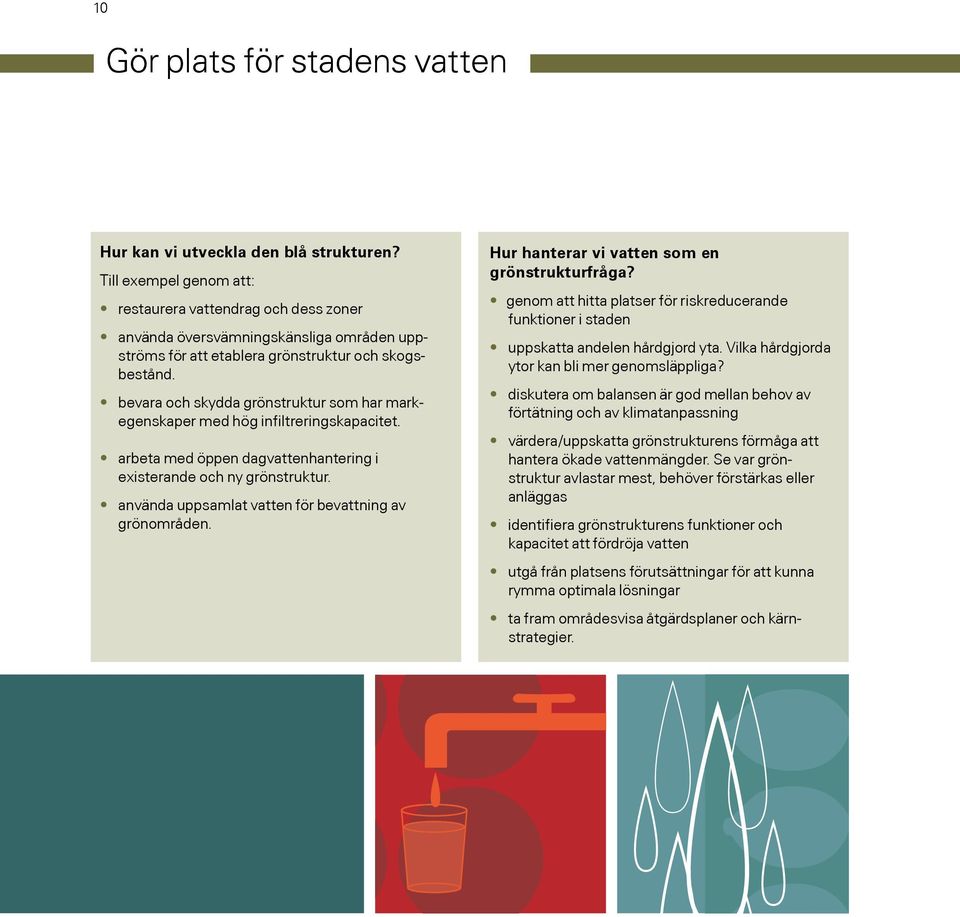 bevara och skydda grönstruktur som har markegenskaper med hög infiltreringskapacitet. arbeta med öppen dagvattenhantering i existerande och ny grönstruktur.