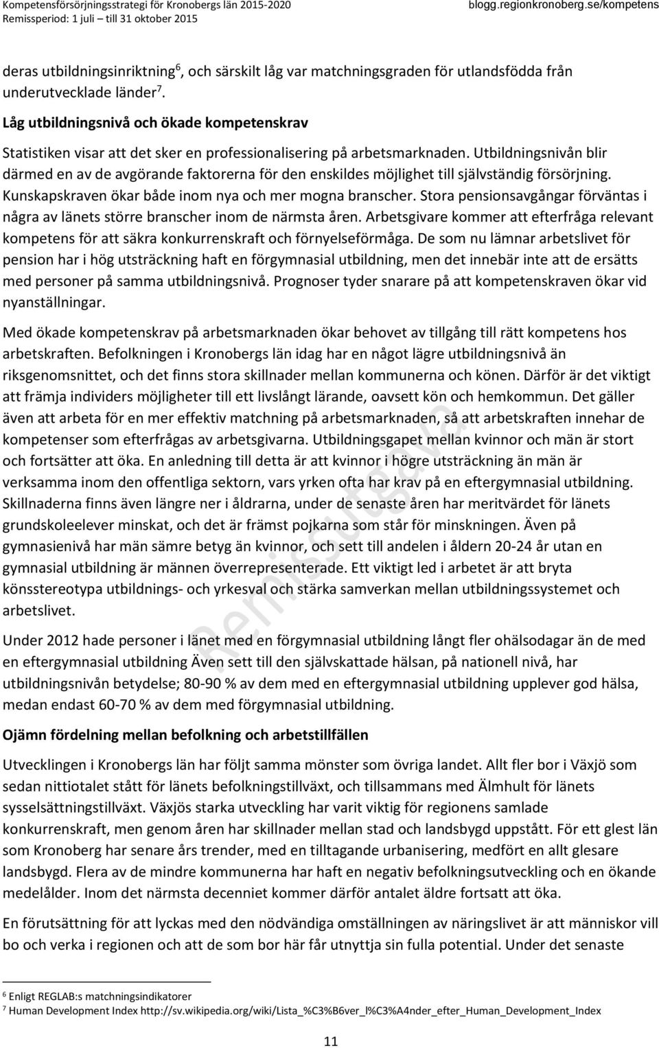 Utbildningsnivån blir därmed en av de avgörande faktorerna för den enskildes möjlighet till självständig försörjning. Kunskapskraven ökar både inom nya och mer mogna branscher.